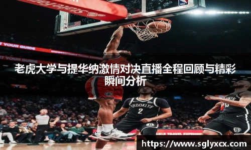 老虎大学与提华纳激情对决直播全程回顾与精彩瞬间分析